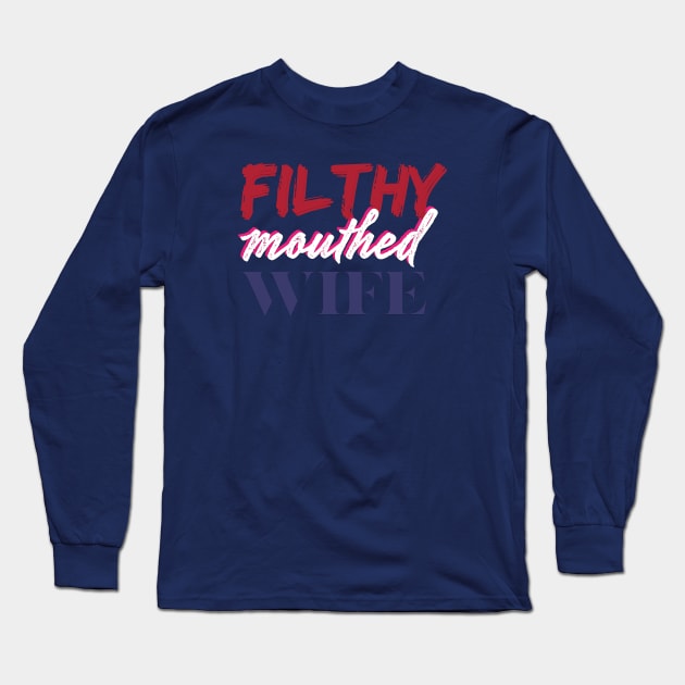 Filthy Mouthed Wife Long Sleeve T-Shirt by filthyrags